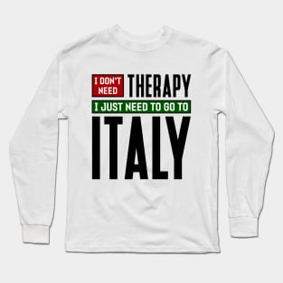 I don't need therapy, I just need to go to Italy Long Sleeve T-Shirt